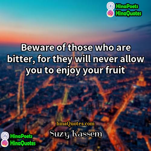 Suzy Kassem Quotes | Beware of those who are bitter, for